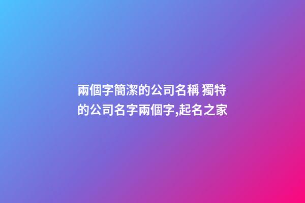 兩個字簡潔的公司名稱 獨特的公司名字兩個字,起名之家-第1張-公司起名-玄機派